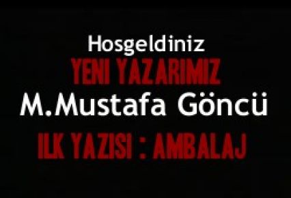 M. Mustafa Göncü Ilk Yazısı : Ambalaj